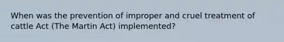 When was the prevention of improper and cruel treatment of cattle Act (The Martin Act) implemented?