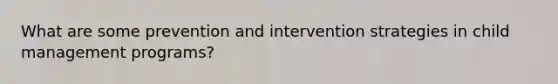 What are some prevention and intervention strategies in child management programs?