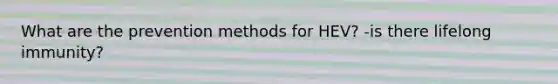 What are the prevention methods for HEV? -is there lifelong immunity?