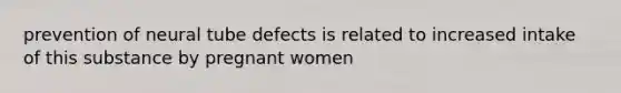 prevention of neural tube defects is related to increased intake of this substance by pregnant women