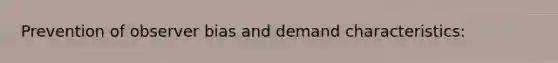 Prevention of observer bias and demand characteristics: