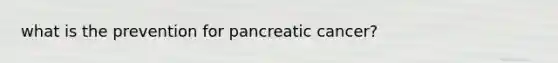 what is the prevention for pancreatic cancer?