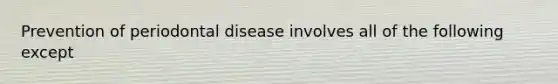 Prevention of periodontal disease involves all of the following except