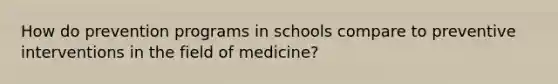 How do prevention programs in schools compare to preventive interventions in the field of medicine?