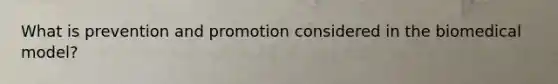 What is prevention and promotion considered in the biomedical model?