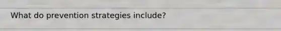 What do prevention strategies include?