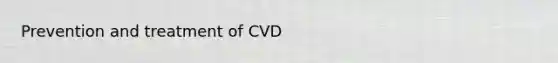 Prevention and treatment of CVD