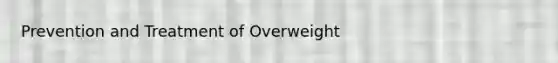 Prevention and Treatment of Overweight