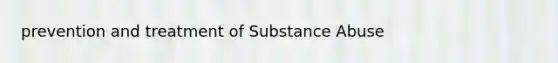 prevention and treatment of Substance Abuse