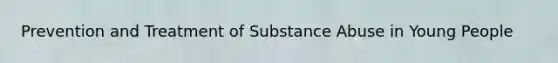 Prevention and Treatment of Substance Abuse in Young People