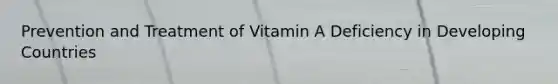 Prevention and Treatment of Vitamin A Deficiency in Developing Countries