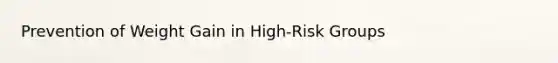 Prevention of Weight Gain in High‐Risk Groups