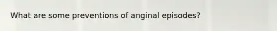 What are some preventions of anginal episodes?