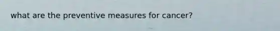 what are the preventive measures for cancer?