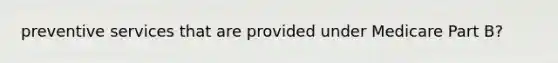 preventive services that are provided under Medicare Part B?