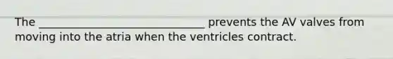 The ______________________________ prevents the AV valves from moving into the atria when the ventricles contract.