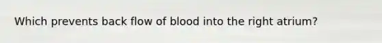 Which prevents back flow of blood into the right atrium?