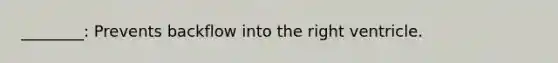________: Prevents backflow into the right ventricle.