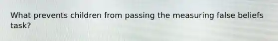 What prevents children from passing the measuring false beliefs task?
