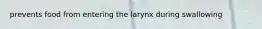 prevents food from entering the larynx during swallowing