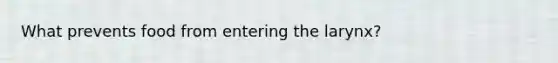 What prevents food from entering the larynx?
