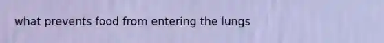 what prevents food from entering the lungs