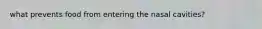 what prevents food from entering the nasal cavities?
