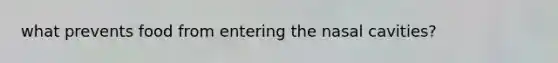 what prevents food from entering the nasal cavities?