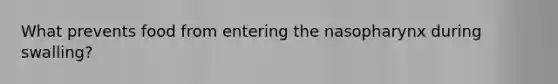 What prevents food from entering the nasopharynx during swalling?