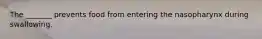The _______ prevents food from entering the nasopharynx during swallowing.
