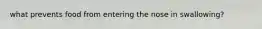 what prevents food from entering the nose in swallowing?
