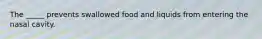 The _____ prevents swallowed food and liquids from entering the nasal cavity.