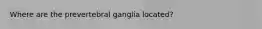 Where are the prevertebral ganglia located?