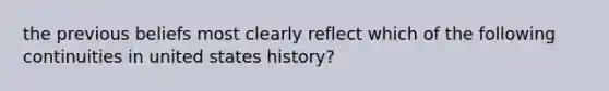 the previous beliefs most clearly reflect which of the following continuities in united states history?