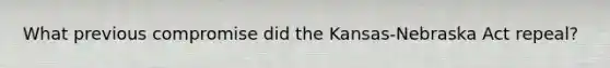 What previous compromise did the Kansas-Nebraska Act repeal?