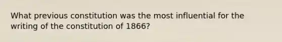 What previous constitution was the most influential for the writing of the constitution of 1866?