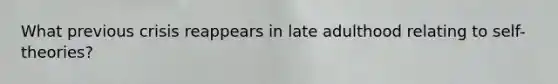 What previous crisis reappears in late adulthood relating to self-theories?