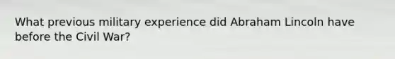 What previous military experience did Abraham Lincoln have before the Civil War?