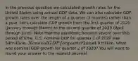 In the previous question we calculated growth rates for the United States using annual GDP data. We can also calculate GDP growth rates over the length of a quarter (3 months) rather than a year. Let's calculate GDP growth from the first quarter of 2020 (January through March) to the second quarter of 2020 (April through June). Note that the pandemic became severe over this period of time. U.S. nominal GDP for quarter 1 of 2020 was 54 trillion. Nominal GDP for quarter 2 was4.9 trillion. What was nominal GDP growth for quarter 2 of 2020? You will want to round your answer to the nearest decimal,