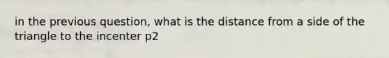 in the previous question, what is the distance from a side of the triangle to the incenter p2