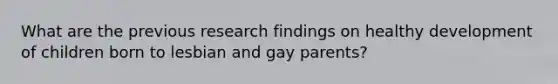 What are the previous research findings on healthy development of children born to lesbian and gay parents?