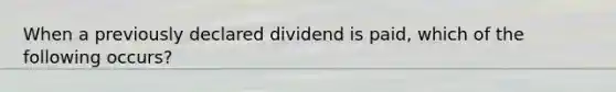 When a previously declared dividend is​ paid, which of the following​ occurs?