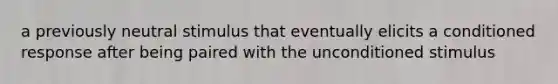 a previously neutral stimulus that eventually elicits a conditioned response after being paired with the unconditioned stimulus