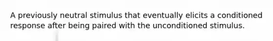 A previously neutral stimulus that eventually elicits a conditioned response after being paired with the unconditioned stimulus.