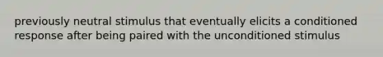 previously neutral stimulus that eventually elicits a conditioned response after being paired with the unconditioned stimulus