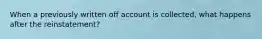 When a previously written off account is collected, what happens after the reinstatement?