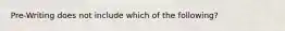 Pre-Writing does not include which of the following?