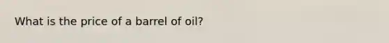 What is the price of a barrel of oil?