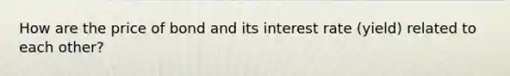 How are the price of bond and its interest rate (yield) related to each other?
