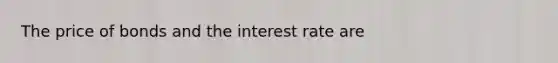 The price of bonds and the interest rate are